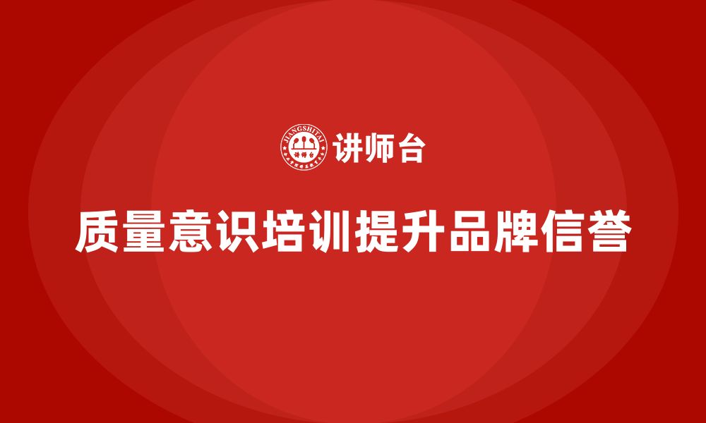 质量意识培训提升品牌信誉