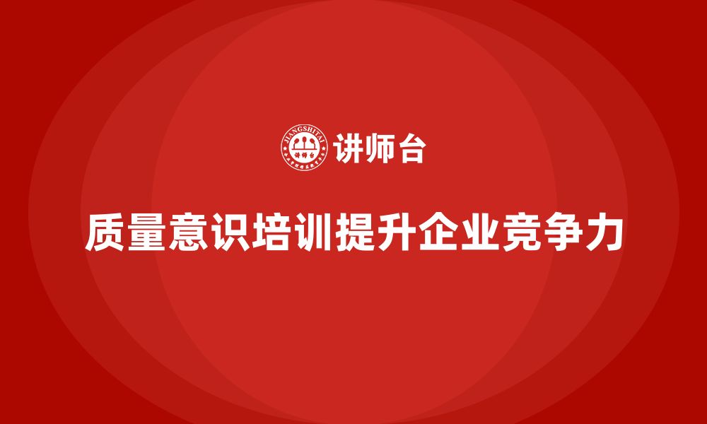 文章质量意识培训助力企业优化产品质量标准的缩略图