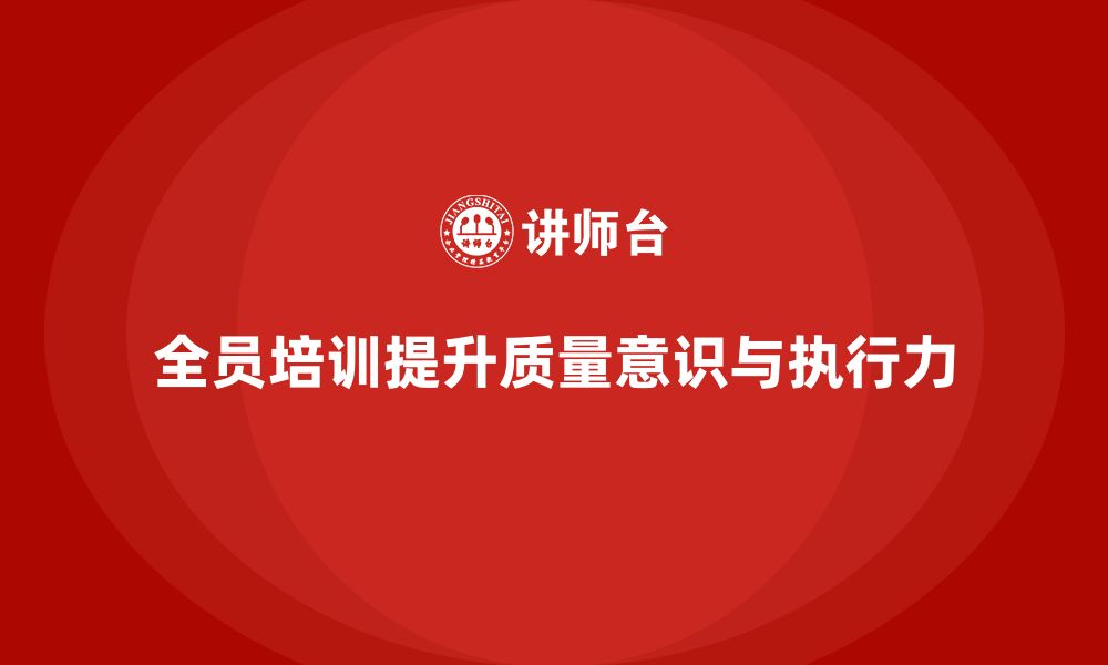 文章企业通过全员品质意识培训加强质量自查执行力的缩略图