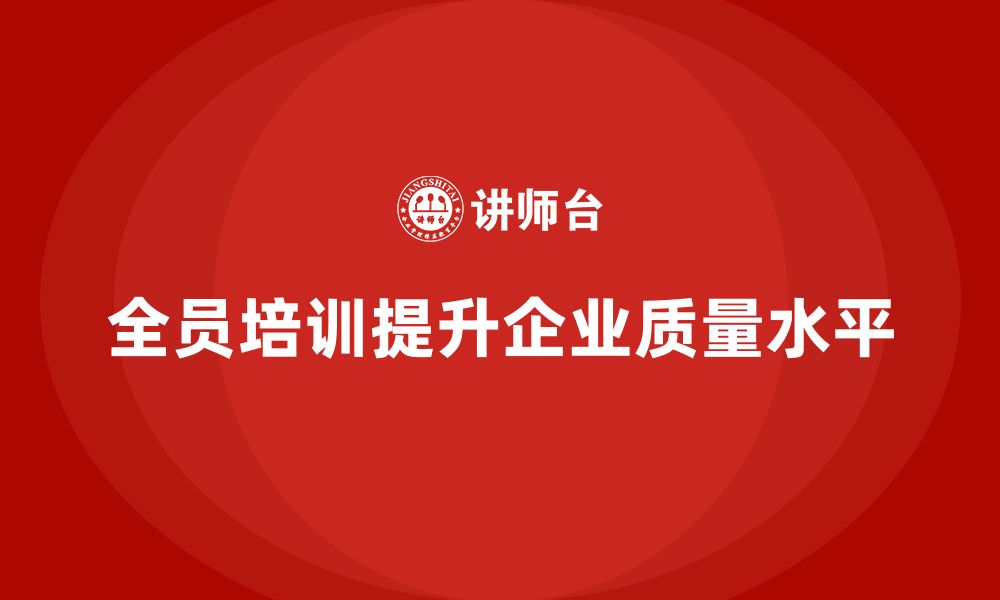 文章全员品质意识培训优化企业质量检测标准的缩略图