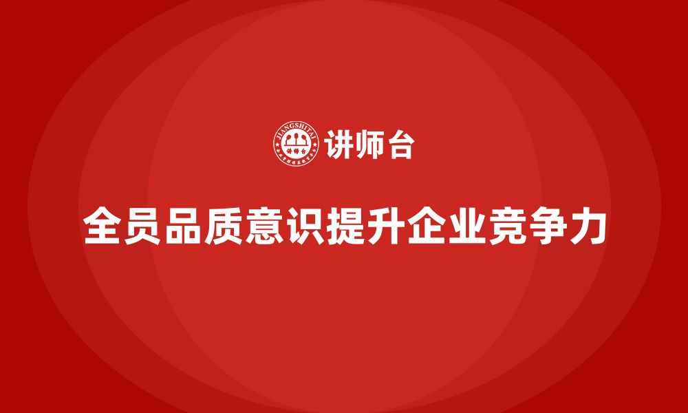 文章企业如何通过全员品质意识培训提高质量标准化的缩略图