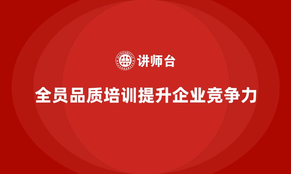 文章全员品质意识培训助力企业提升质量自控能力的缩略图