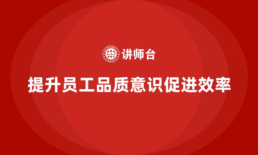 文章员工品质意识培训如何提高生产效率的缩略图