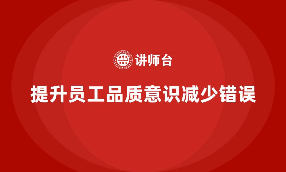 文章企业如何通过员工品质意识培训减少生产错误的缩略图