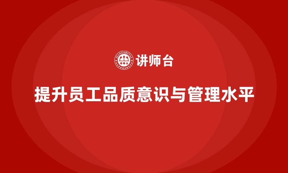 文章提高员工品质意识，提升员工质量管理水平的缩略图