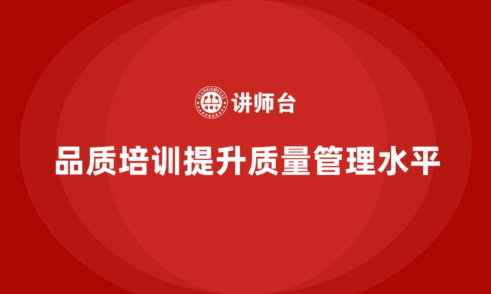 文章企业如何通过品质部培训加强质量管理中的风险控制的缩略图