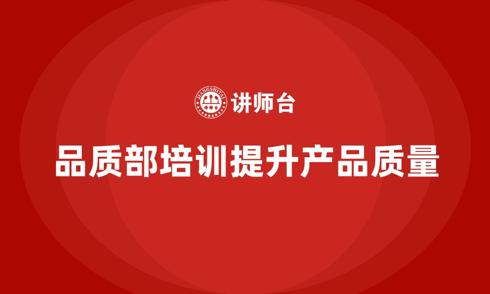 文章企业如何通过品质部培训提高产品质量控制标准的缩略图