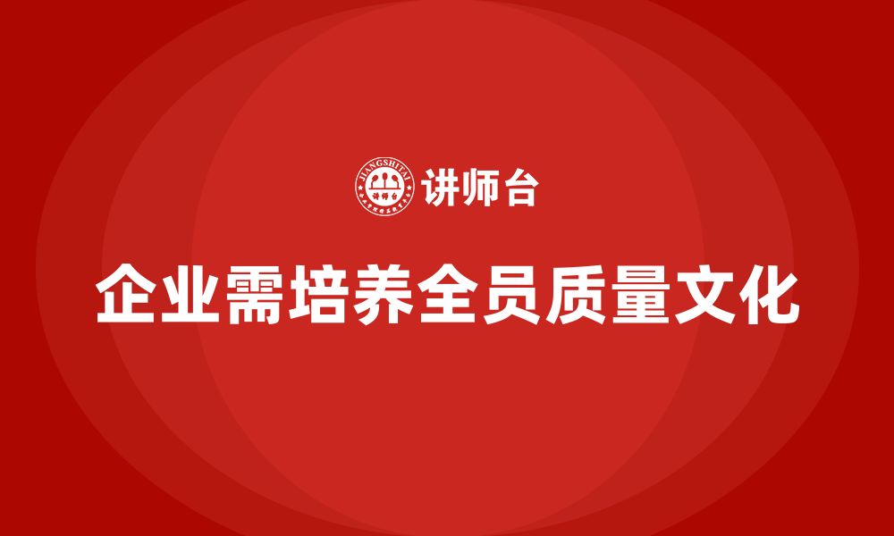 企业需培养全员质量文化