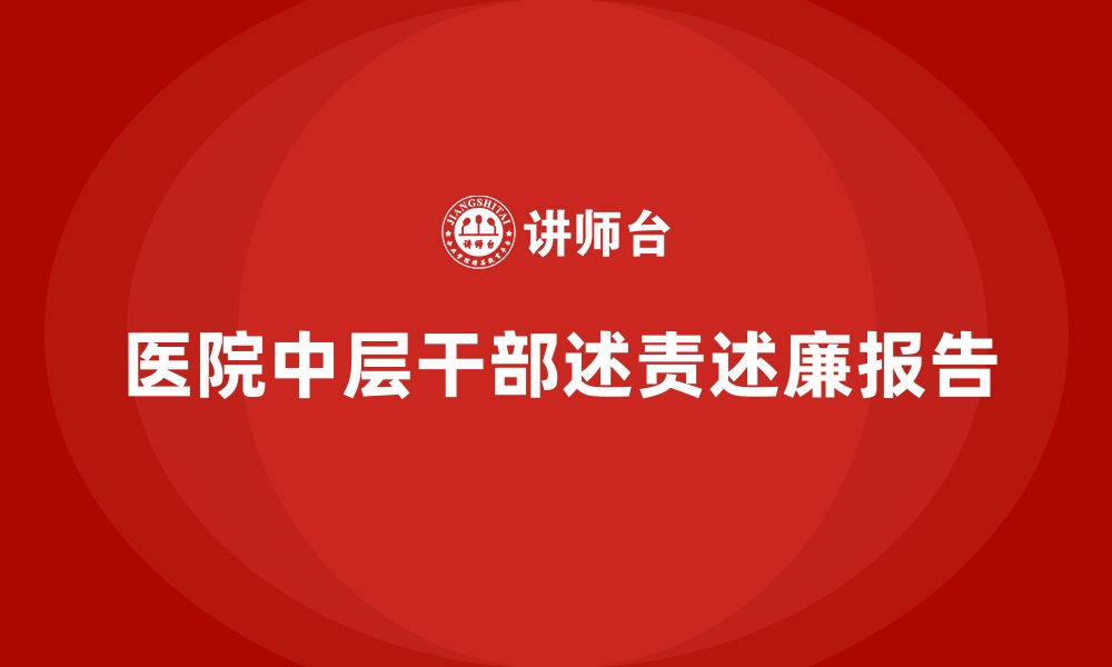 文章医院中层干部述责述廉报告的缩略图