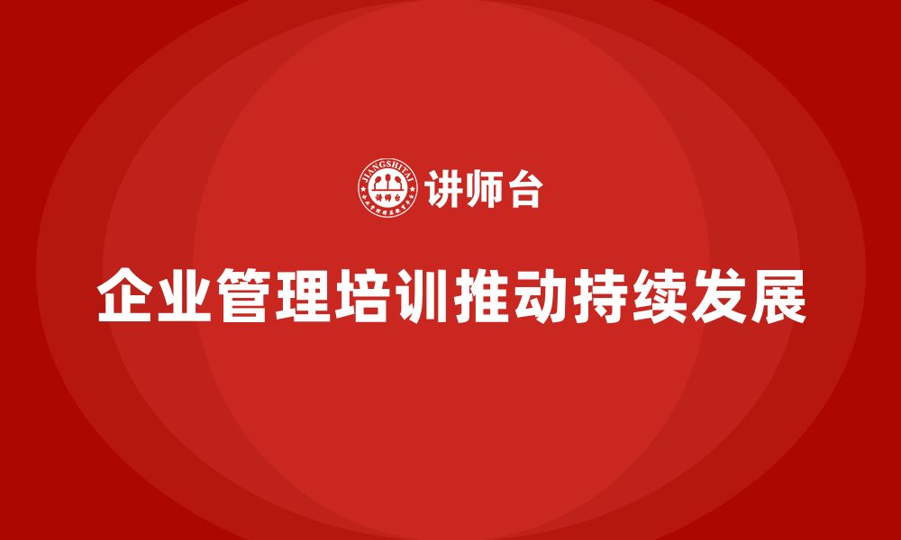 文章企业管理培训课程，推动企业管理理念的创新的缩略图