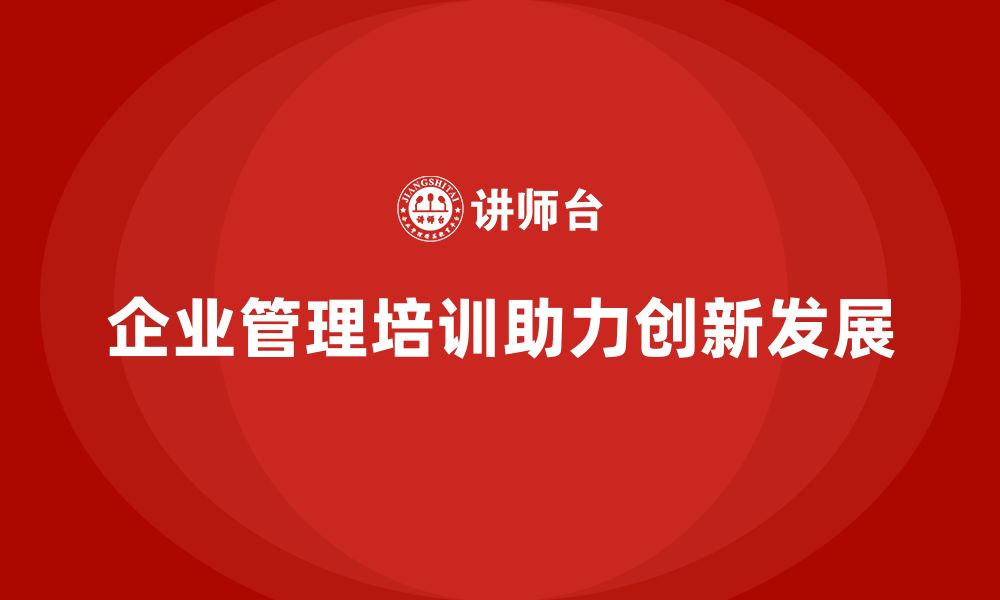 文章企业管理培训课程，帮助企业有效管理创新的缩略图