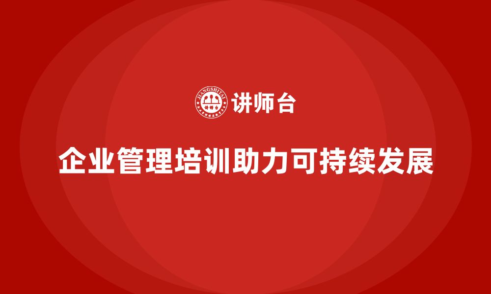 文章企业管理培训课程，帮助企业打造高效管理体系的缩略图