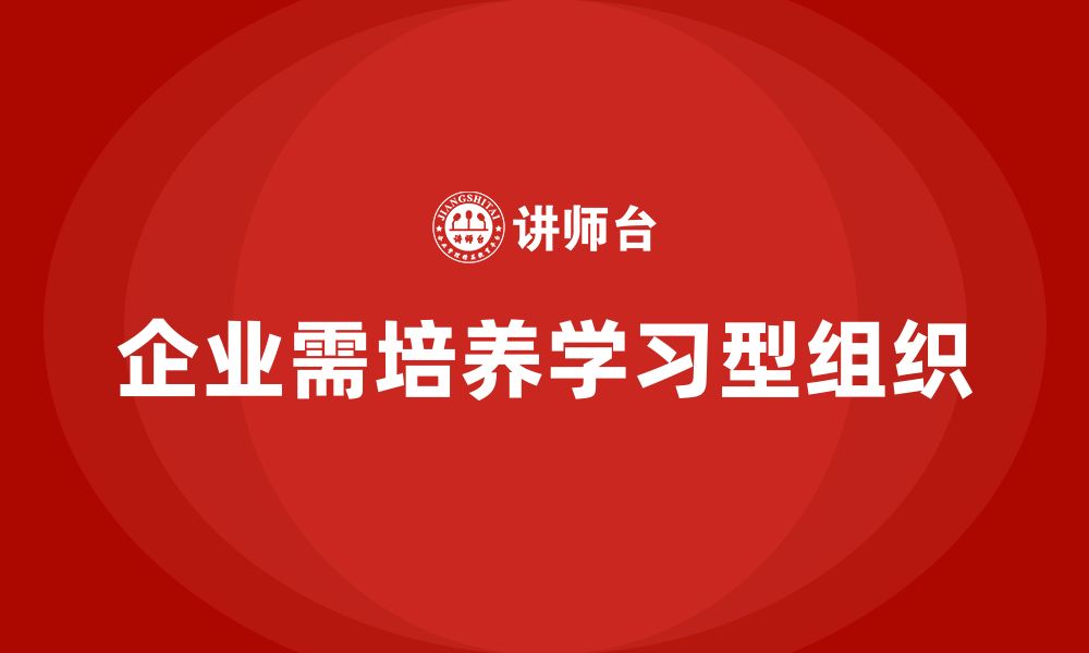 文章企业管理培训课程，帮助企业打造学习型组织的缩略图