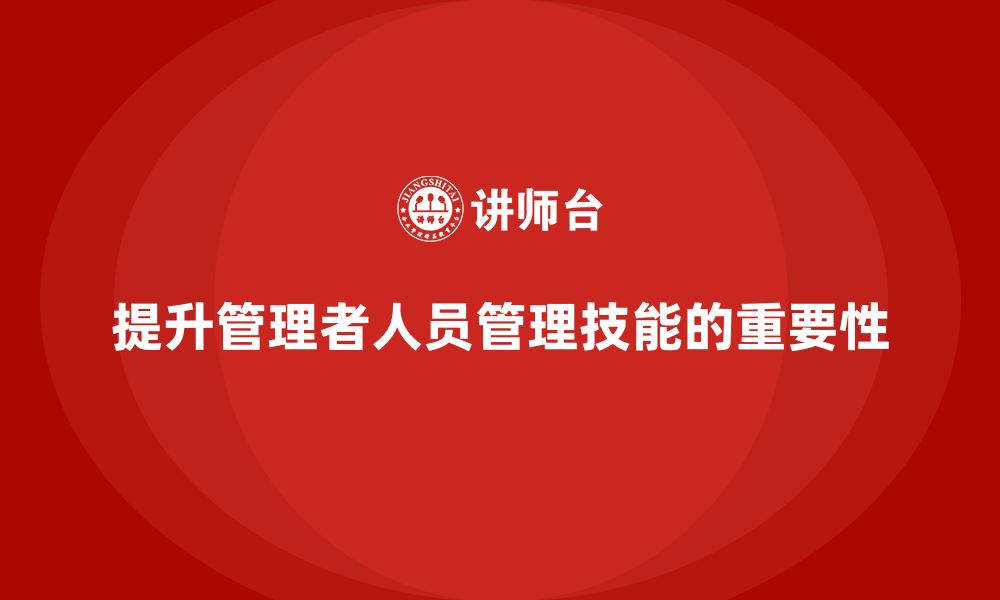 提升管理者人员管理技能的重要性