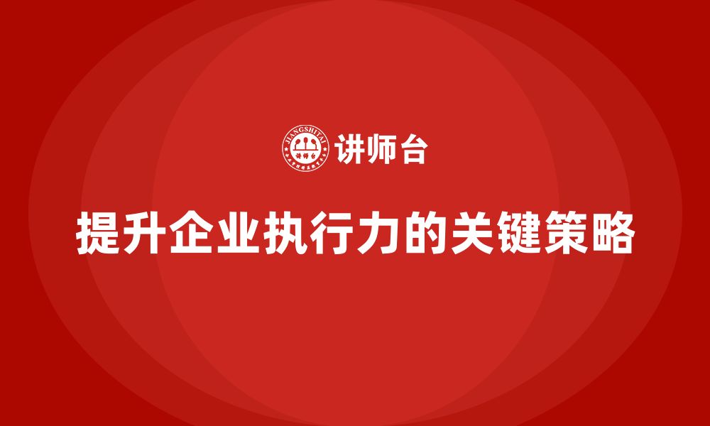 文章企业管理培训课程，打造高效执行力的管理团队的缩略图