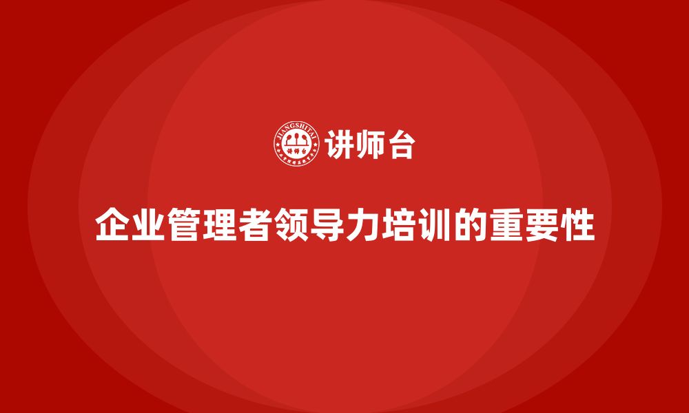 文章企业管理培训课程，强化管理者的领导力的缩略图