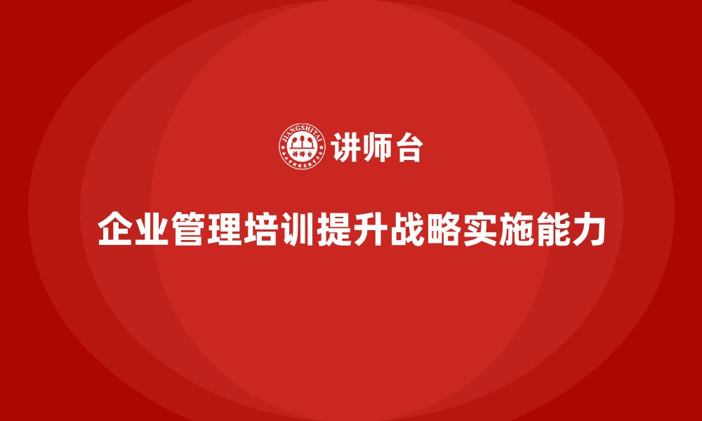 企业管理培训提升战略实施能力