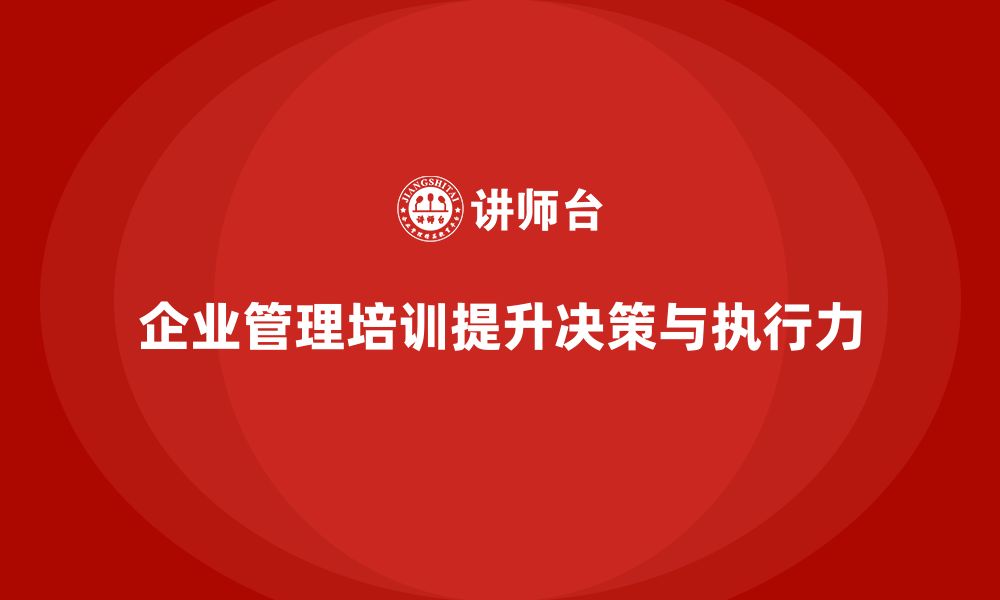 企业管理培训提升决策与执行力