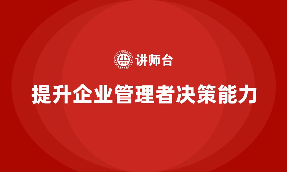 文章企业管理培训课程，优化管理层的战略决策能力的缩略图