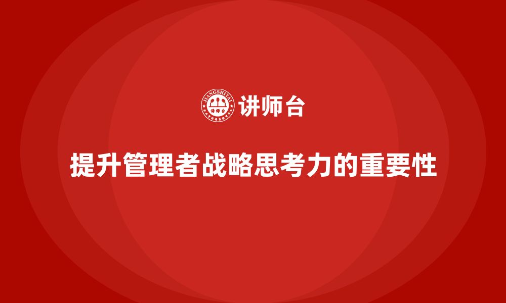 文章企业管理培训课程，提升管理者的战略思考力的缩略图