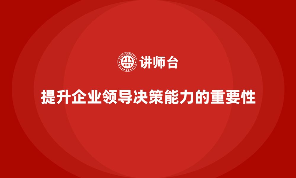 文章企业管理培训课程，帮助企业提升领导决策能力的缩略图