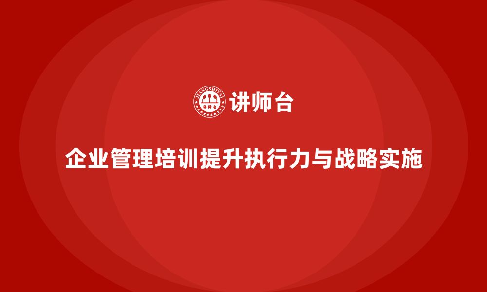 文章企业管理培训课程，优化战略实施效果与执行力的缩略图