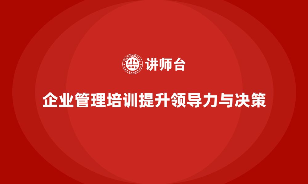 企业管理培训提升领导力与决策