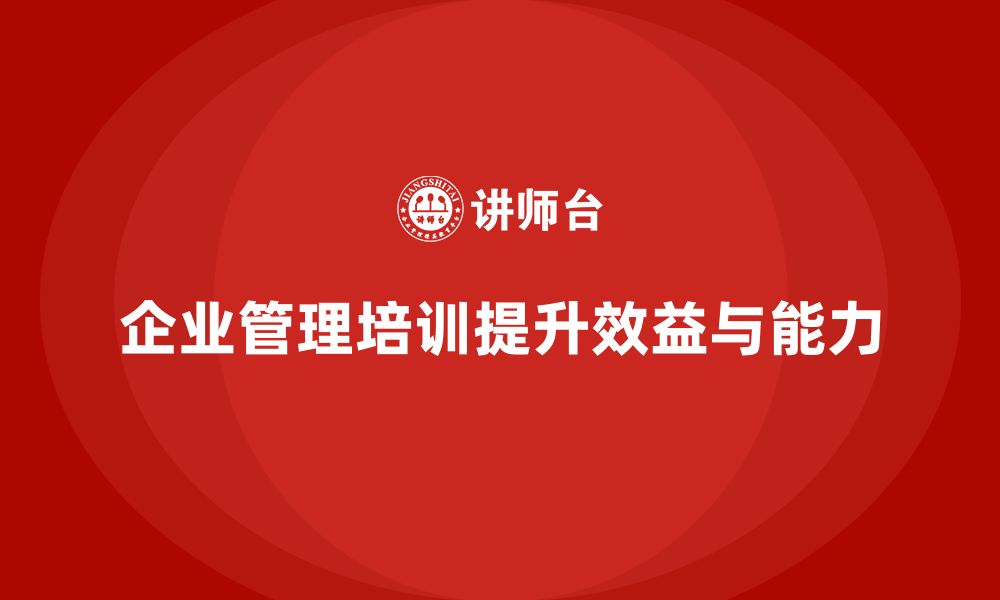 文章企业管理培训课程，优化管理体系提升企业效益的缩略图