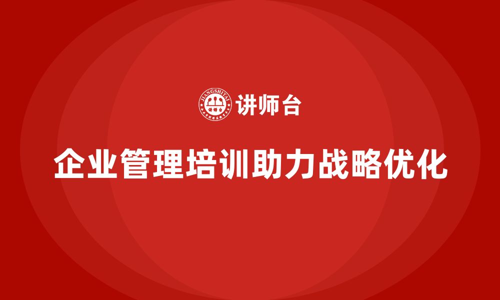 文章企业管理培训课程，帮助企业优化战略实施流程的缩略图