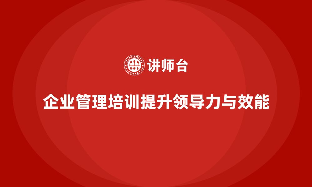 企业管理培训提升领导力与效能