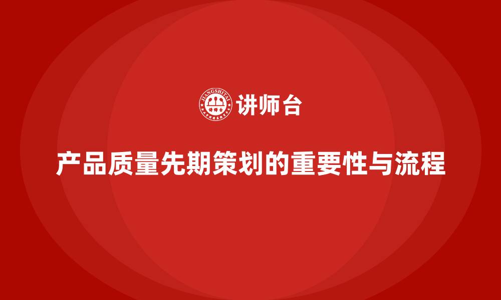 文章产品质量先期策划培训实操流程解析的缩略图