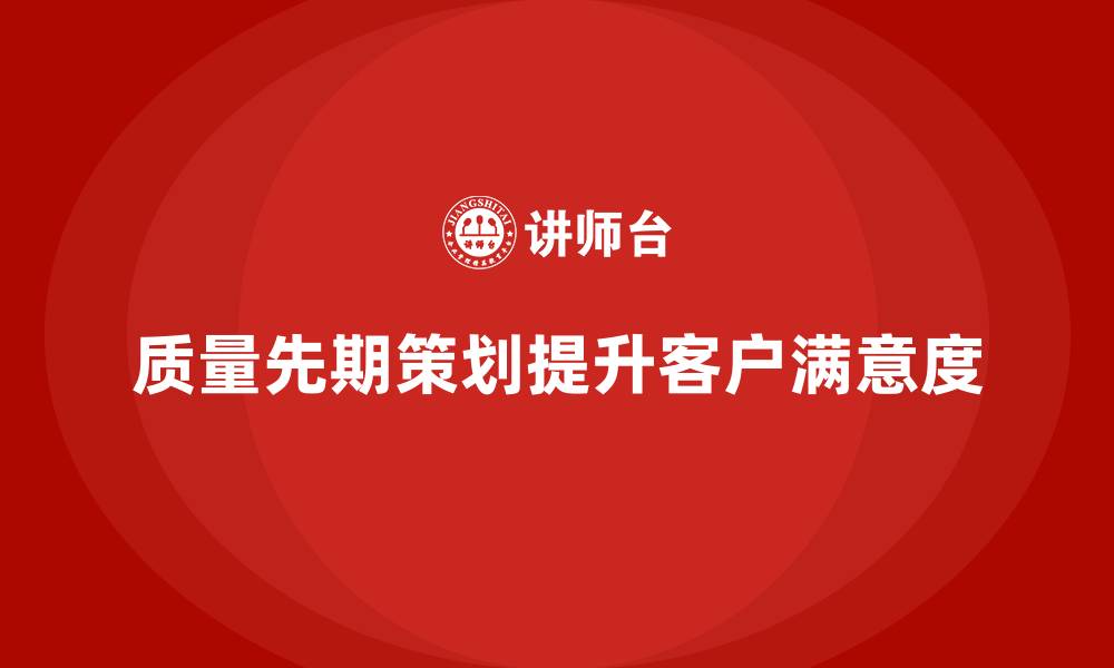 文章产品质量先期策划培训如何提升客户满意度的缩略图