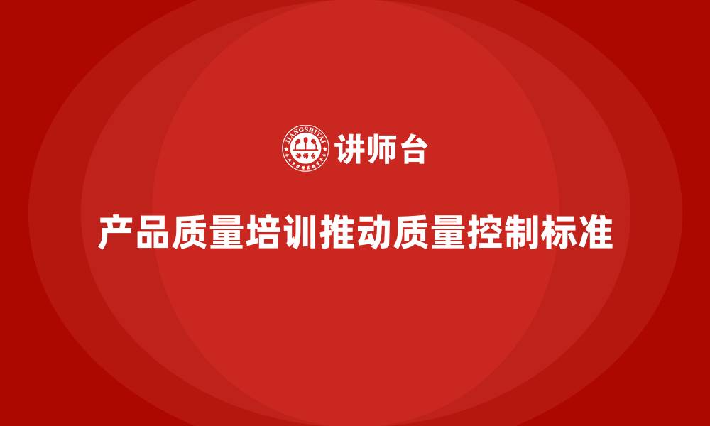 文章产品质量先期策划培训推动质量控制实施标准的缩略图