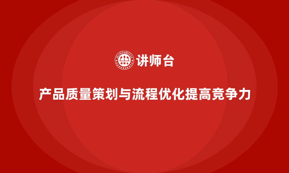 文章产品质量先期策划培训优化生产流程控制方案的缩略图