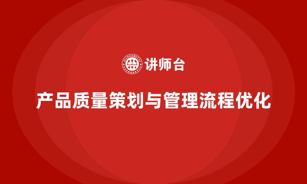 文章产品质量先期策划培训解析工具管理流程优化分析的缩略图