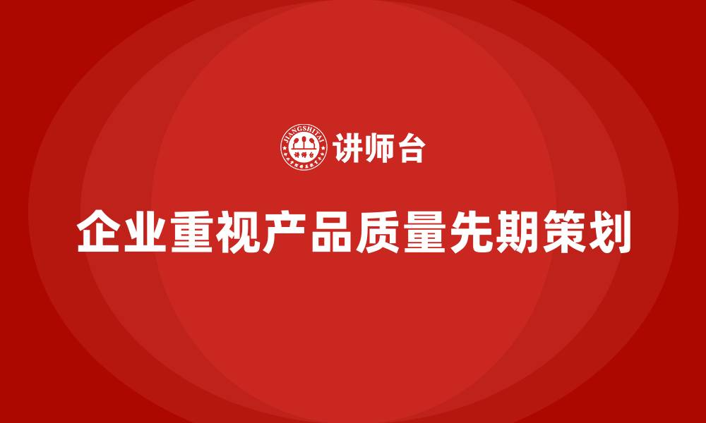 文章产品质量先期策划培训助力持续改进产品质量控制流程的缩略图