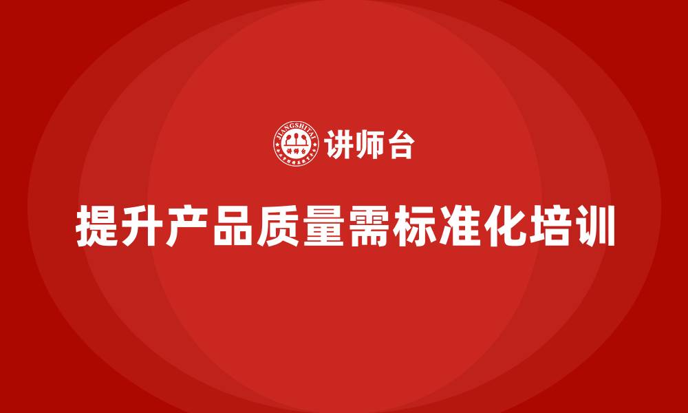 文章产品质量先期策划培训推动团队质量控制标准化管理的缩略图