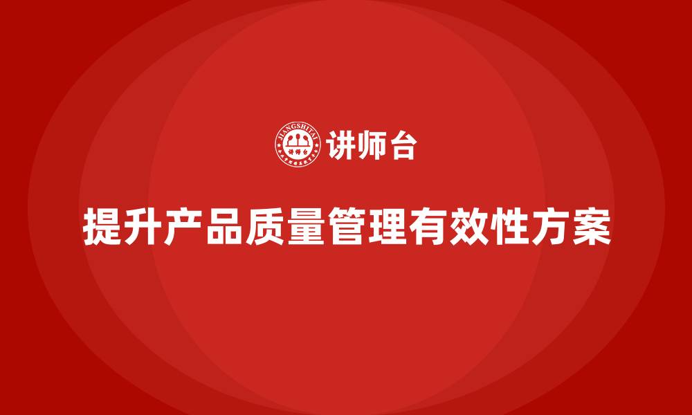 文章产品质量先期策划培训推动执行控制管理标准优化方案的缩略图