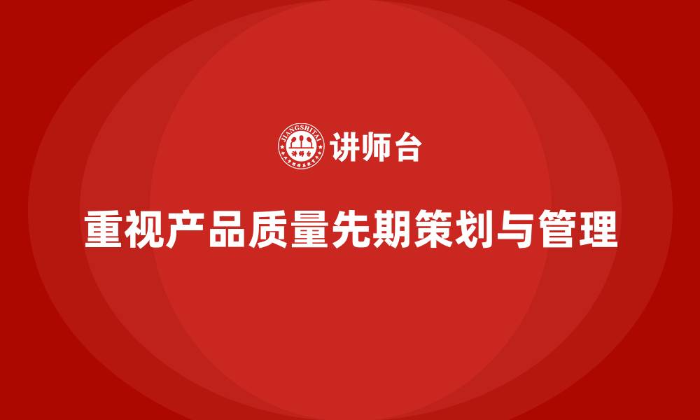 文章产品质量先期策划培训推动控制管理分析工具流程执行标准的缩略图