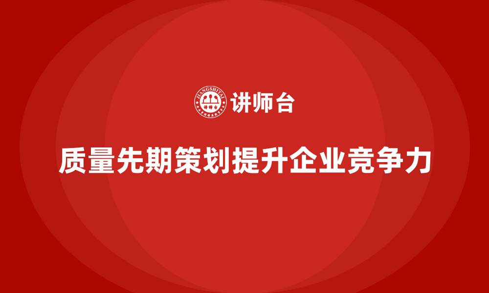 文章产品质量先期策划培训优化质量问题解决的高效性的缩略图