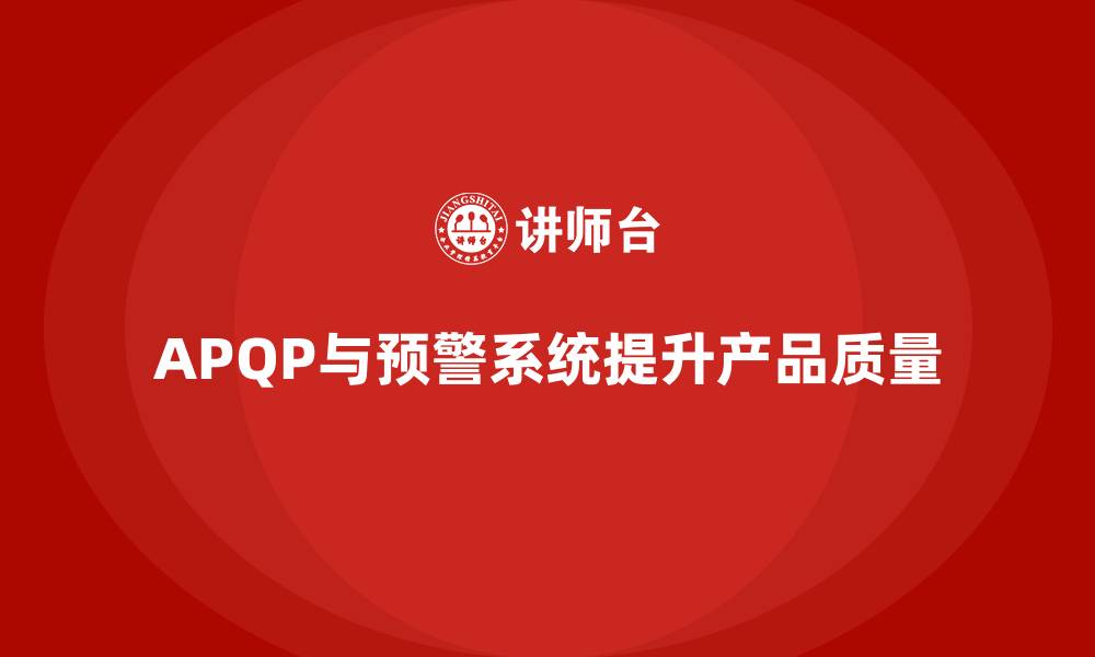 APQP与预警系统提升产品质量