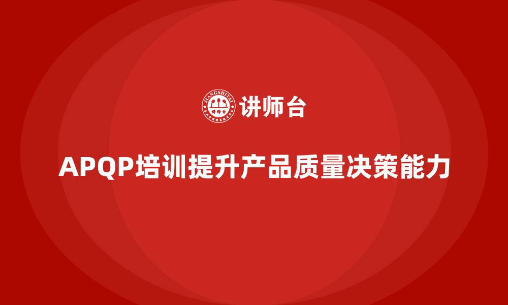 文章APQP产品质量先期策划培训提高质量评估的决策能力的缩略图