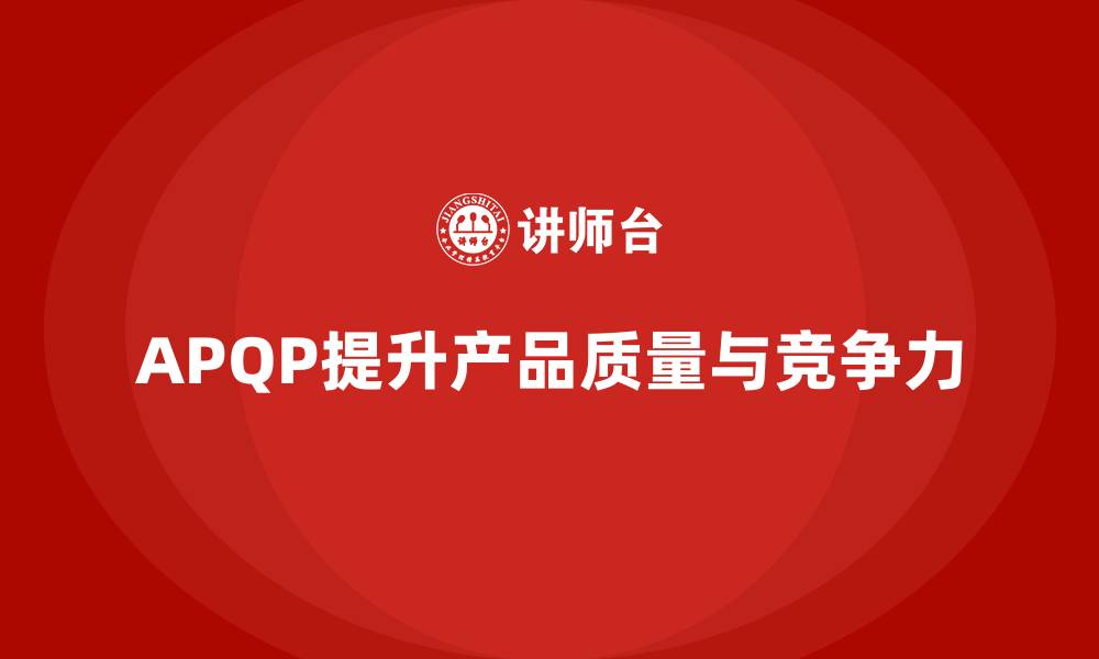 文章APQP产品质量先期策划培训加强质量控制的全程监督的缩略图