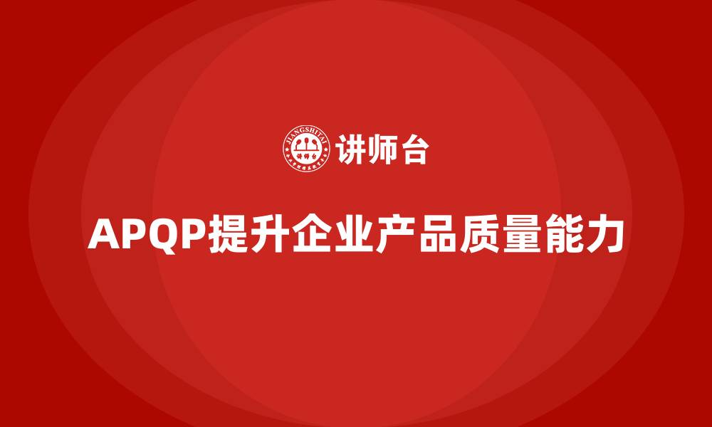 APQP提升企业产品质量能力