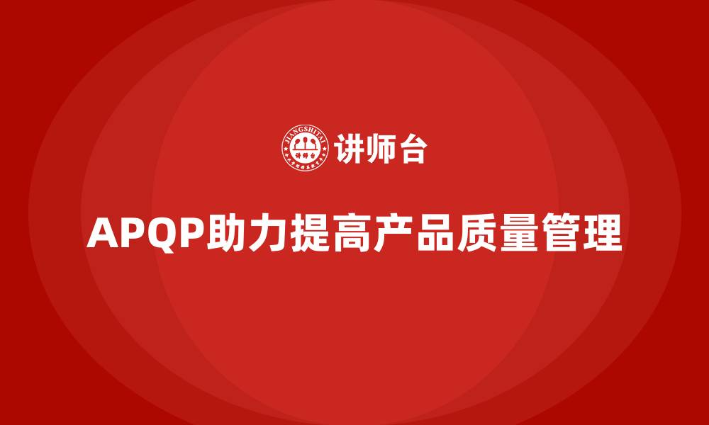 APQP助力提高产品质量管理