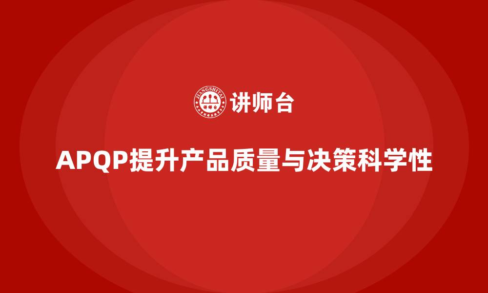 文章APQP产品质量先期策划优化质量评估决策的科学性的缩略图