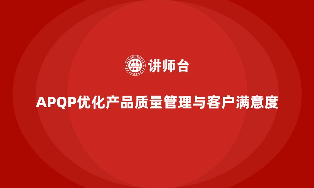 文章APQP产品质量先期策划优化质量目标管理的执行效果的缩略图