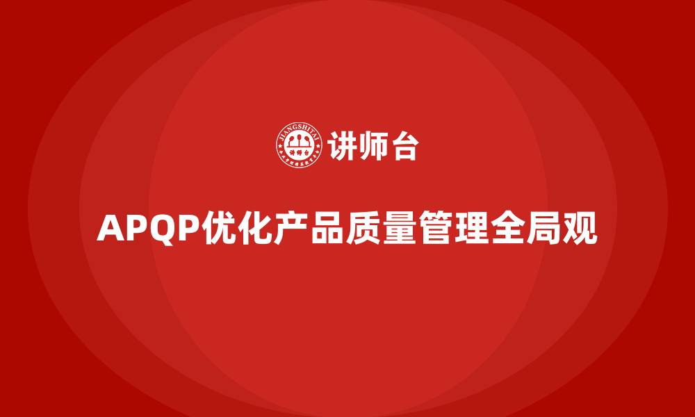 APQP优化产品质量管理全局观