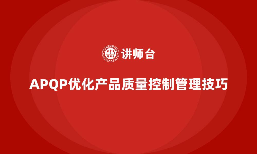 APQP优化产品质量控制管理技巧