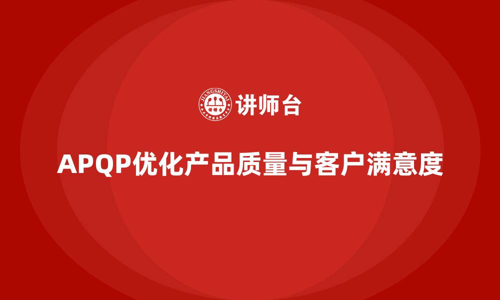 文章APQP产品质量先期策划优化质量评估的全过程控制的缩略图